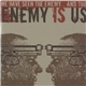 Enemy Is Us - We Have Seen The Enemy... And The Enemy Is Us